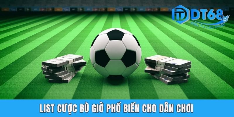 Kèo Hiệp Phụ DT68 - Gợi Mở Kỹ Thuật Đánh Độ Chuẩn 99% List cược bù giờ phổ biến cho dân chơi